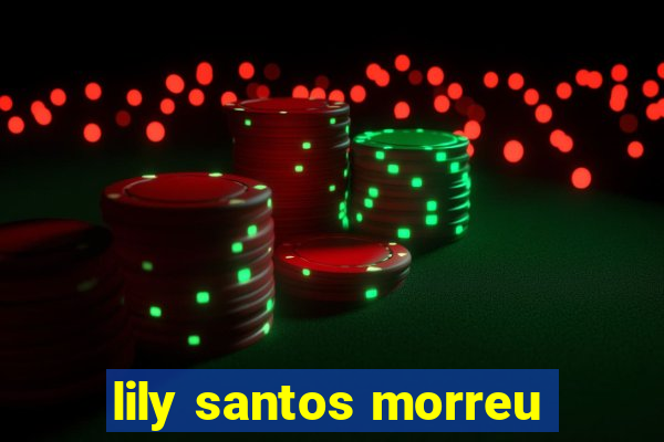 lily santos morreu